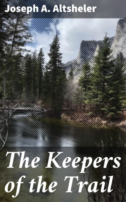 Joseph A. Altsheler - The Keepers of the Trail