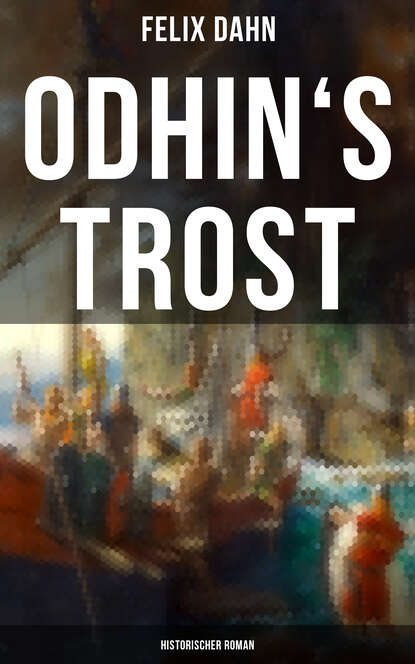 Felix Dahn - Odhin's Trost: Historischer Roman