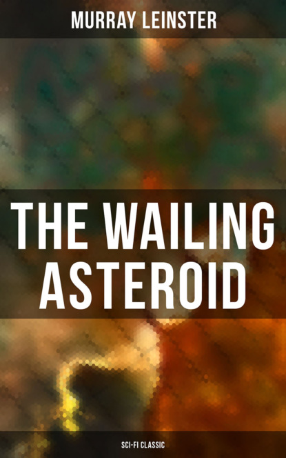 Murray Leinster - THE WAILING ASTEROID (Sci-Fi Classic)