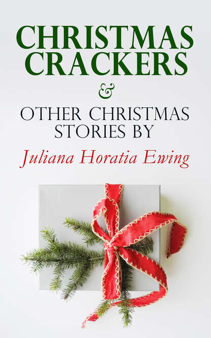 Juliana Horatia Ewing - Christmas Crackers & Other Christmas Stories by Juliana Horatia Ewing