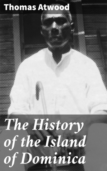 Thomas Atwood - The History of the Island of Dominica