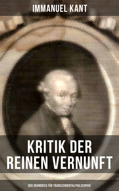 Immanuel Kant — Kritik der reinen Vernunft - Der Grundriss f?r Transzendentalphilosophie
