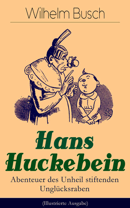 Wilhelm Busch — Hans Huckebein - Abenteuer des Unheil stiftenden Ungl?cksraben (Illustrierte Ausgabe)
