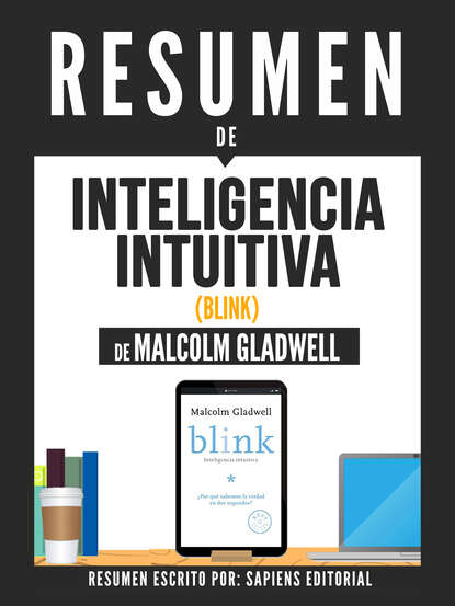 Sapiens Editorial — Resumen De "Inteligencia Intuitiva (Blink) - De Malcolm Gladwell"