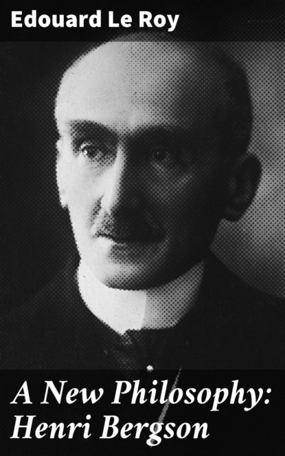 

A New Philosophy: Henri Bergson