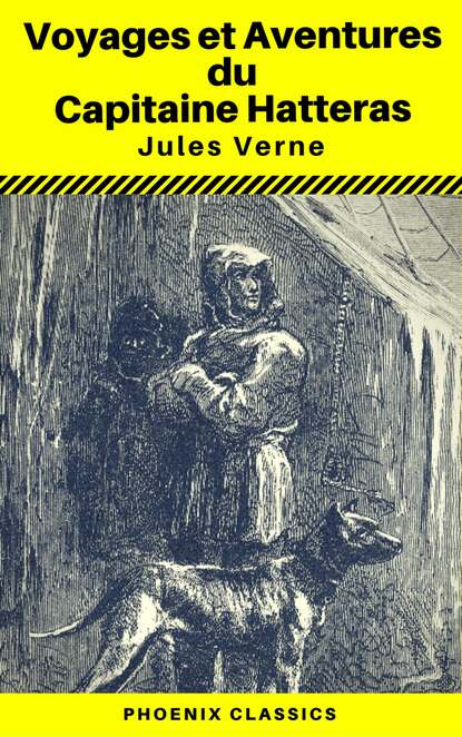 

Voyages et Aventures du Capitaine Hatteras - (Annoté) (Phoenix Classics)