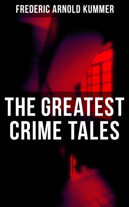 

The Greatest Crime Tales of Frederic Arnold Kummer