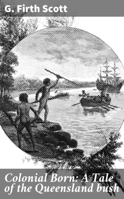 

Colonial Born: A Tale of the Queensland bush