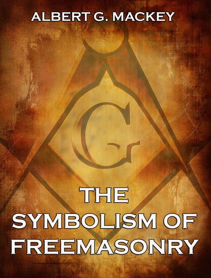 Albert Gallatin Mackey - The Symbolism of Freemasonry