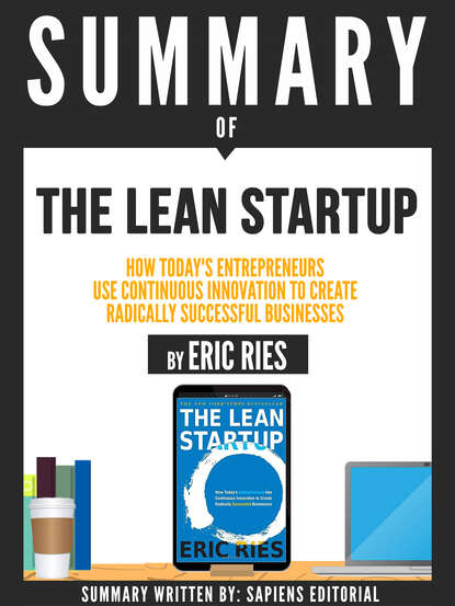 Sapiens Editorial — Summary Of "The Lean Startup: How Today's Entrepreneurs Use Continuous Innovation To Create Radically Successful Businesses - By Eric Ries"