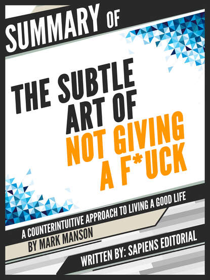 Sapiens Editorial — Summary Of "The Subtle Art of Not Giving a F*ck: A Counterintuitive Approach to Living a Good Life - By Mark Manson"