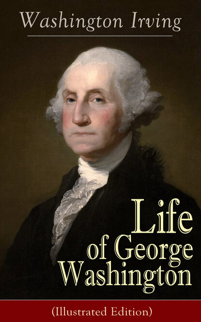 Washington Irving — Life of George Washington (Illustrated Edition)