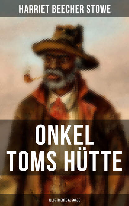 Гарриет Бичер-Стоу - Onkel Toms Hütte (Illustrierte Ausgabe)