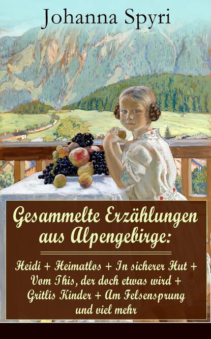 Johanna Spyri - Gesammelte Erzählungen aus Alpengebirge