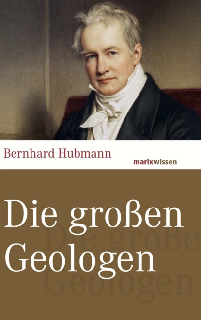 Bernhard Hubmann - Die großen Geologen