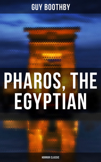Guy  Boothby - Pharos, the Egyptian (Horror Classic)