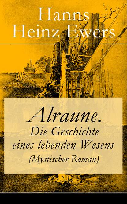 Hanns Heinz Ewers - Alraune. Die Geschichte eines lebenden Wesens (Mystischer Roman)