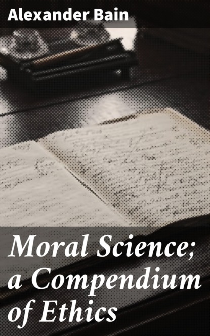 Alexander Bain - Moral Science; a Compendium of Ethics