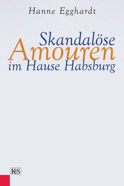 Skandalöse Amouren im Hause Habsburg (Hanne Egghardt). 