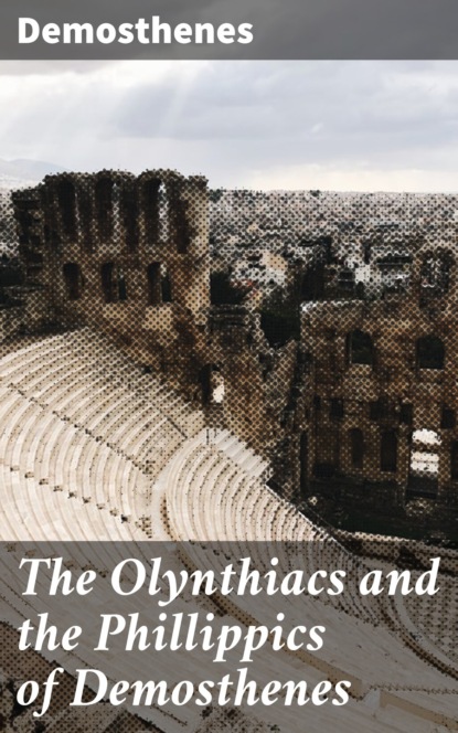 

The Olynthiacs and the Phillippics of Demosthenes