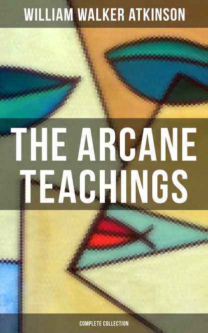 William Walker Atkinson - The Arcane Teachings (Complete Collection)