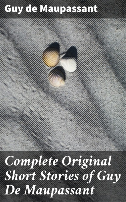 

Complete Original Short Stories of Guy De Maupassant