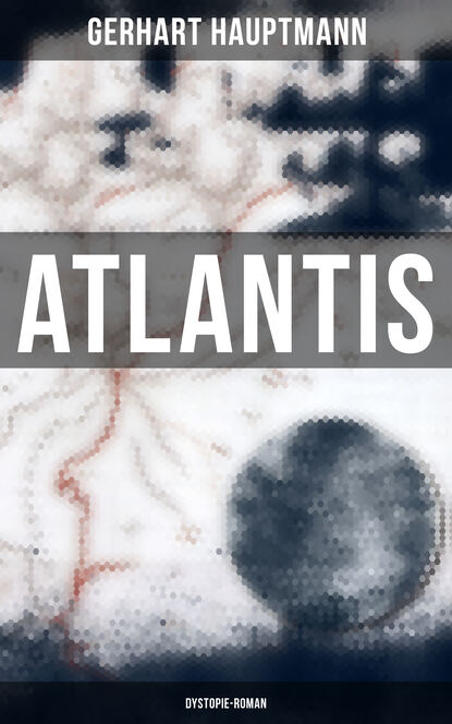 Gerhart Hauptmann - Atlantis (Dystopie-Roman)
