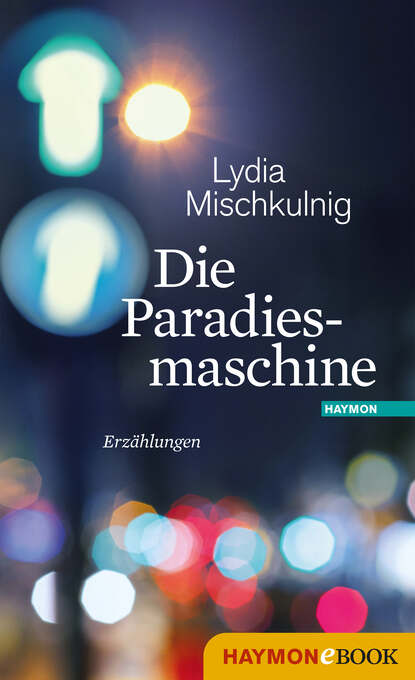 Lydia Mischkulnig - Die Paradiesmaschine