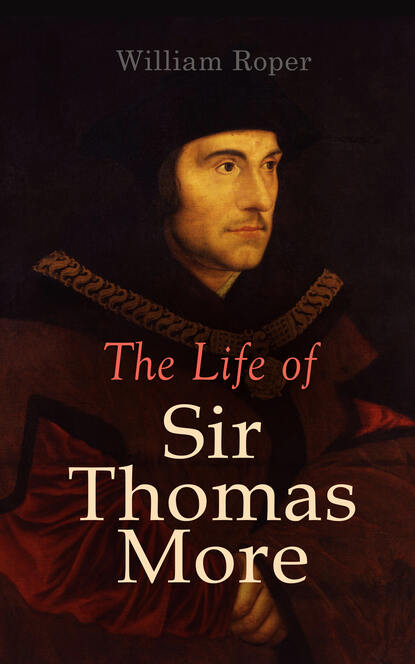 William Roper L. The Life of Sir Thomas More william roper the life of sir thomas more