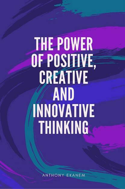 Anthony Ekanem - The Power of Positive, Creative and Innovative Thinking