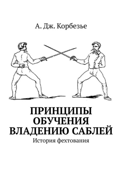 А. Дж. Корбезье - Принципы обучения владению саблей. История фехтования