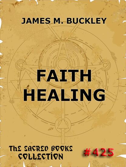 James Monroe Buckley — Faith-Healing