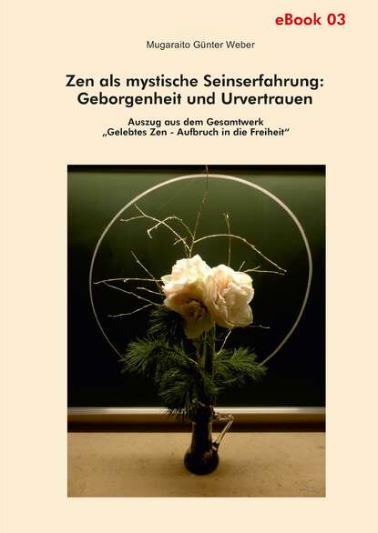 Zen als mystische Seinserfahrung: Geborgenheit und Urvertrauen (Mugaraito Günter Weber). 