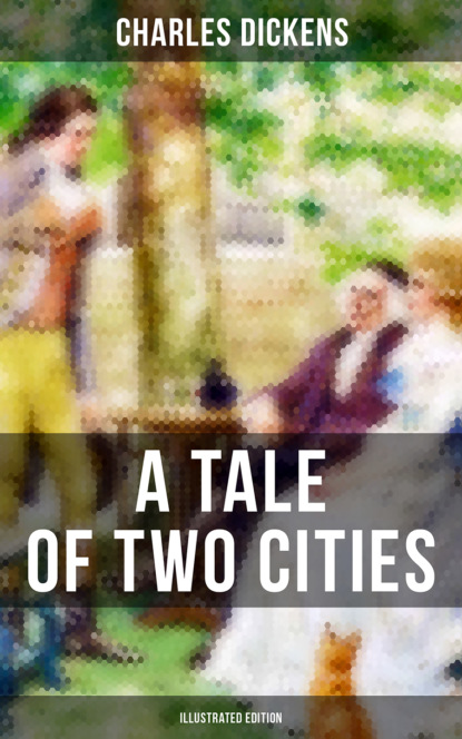 Charles Dickens - A TALE OF TWO CITIES (Illustrated Edition)