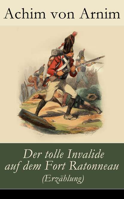 Achim von Arnim - Der tolle Invalide auf dem Fort Ratonneau (Erzählung)