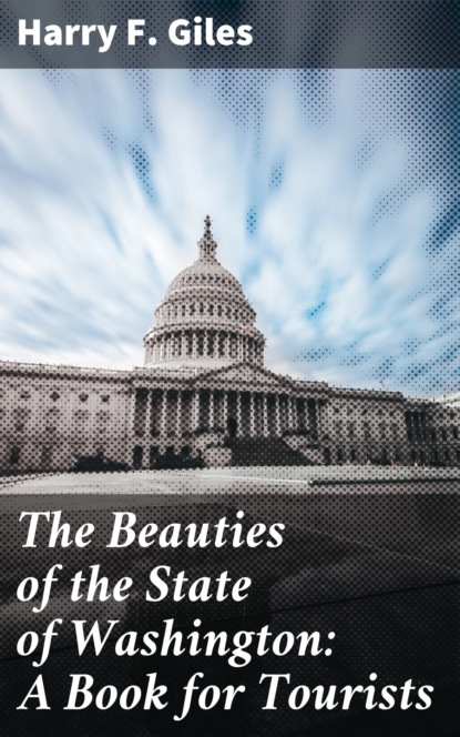 

The Beauties of the State of Washington: A Book for Tourists