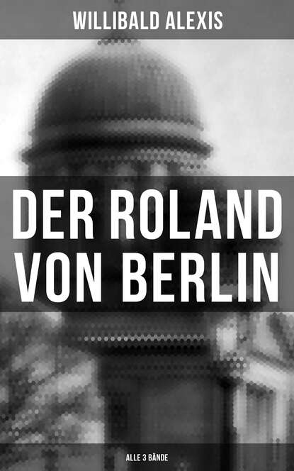 Alexis Willibald - Der Roland von Berlin (Alle 3 Bände)