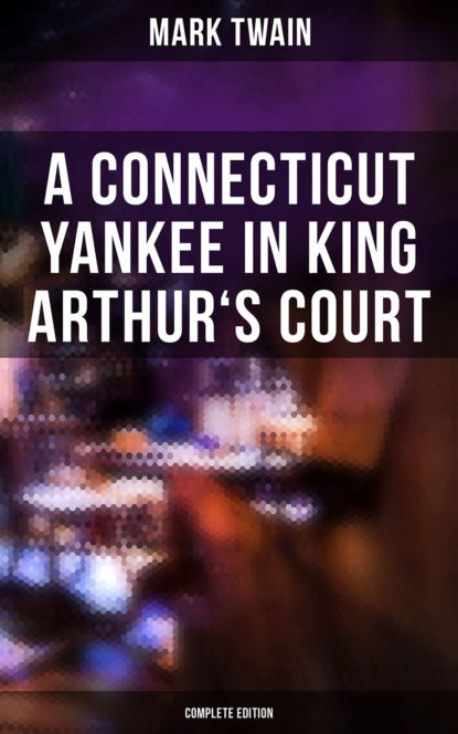 Mark Twain - A Connecticut Yankee in King Arthur's Court (Complete Edition)