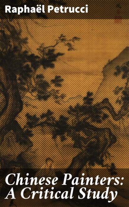 Raphaël Petrucci - Chinese Painters: A Critical Study