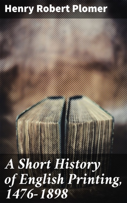

A Short History of English Printing, 1476-1898