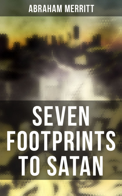 Abraham  Merritt - SEVEN FOOTPRINTS TO SATAN