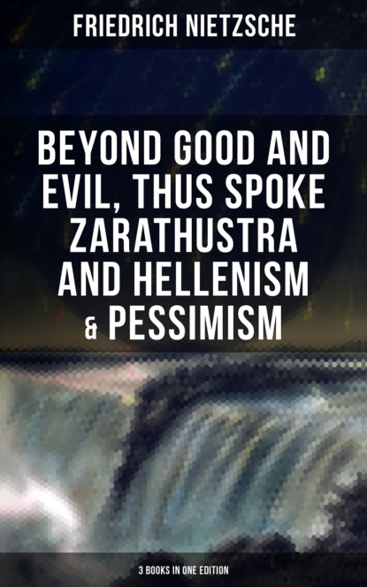 Friedrich Nietzsche — NIETZSCHE: Beyond Good and Evil, Thus Spoke Zarathustra and Hellenism & Pessimism