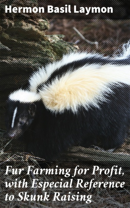 

Fur Farming for Profit, with Especial Reference to Skunk Raising