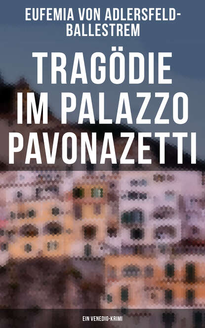 Eufemia von Adlersfeld-Ballestrem - Tragödie im Palazzo Pavonazetti (Ein Venedig-Krimi)