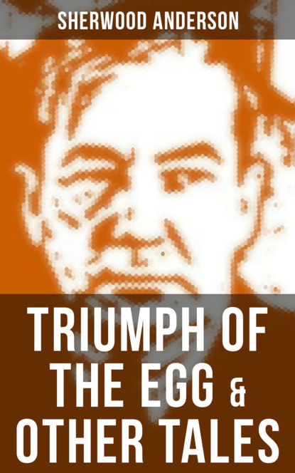 Sherwood Anderson - TRIUMPH OF THE EGG & OTHER TALES