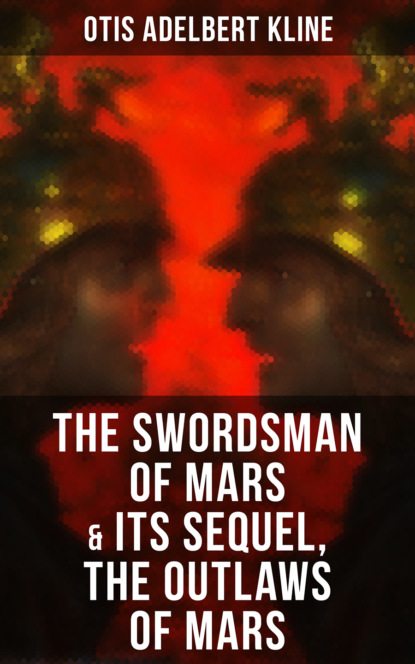 Otis Adelbert Kline - THE SWORDSMAN OF MARS & Its Sequel, The Outlaws of Mars