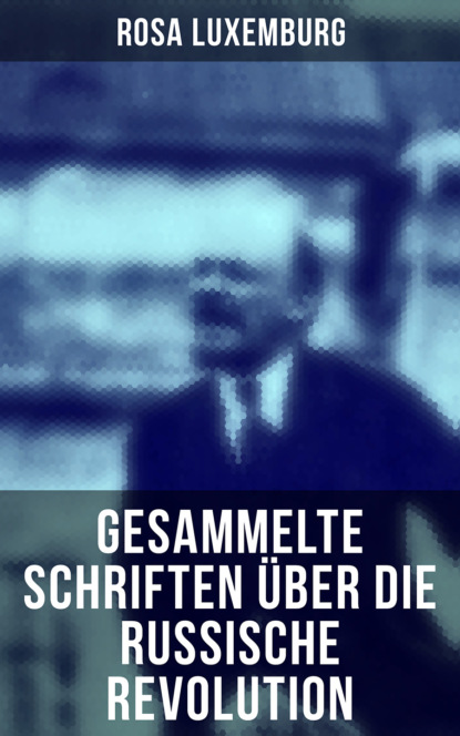 Rosa Luxemburg - Rosa Luxemburg: Gesammelte Schriften über die russische Revolution