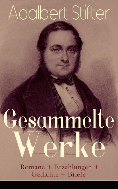 Adalbert Stifter - Gesammelte Werke: Romane + Erzählungen + Gedichte + Briefe