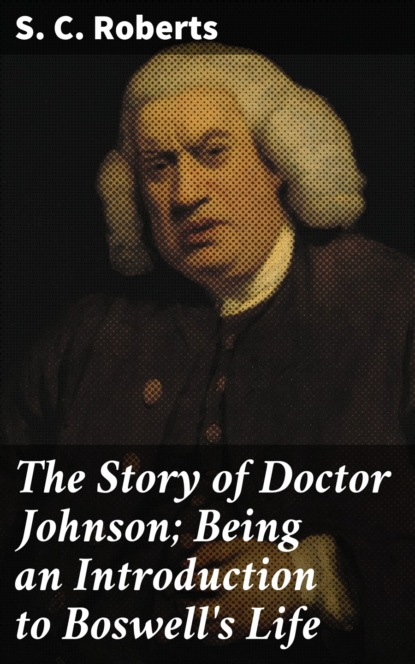 S. C. Roberts - The Story of Doctor Johnson; Being an Introduction to Boswell's Life