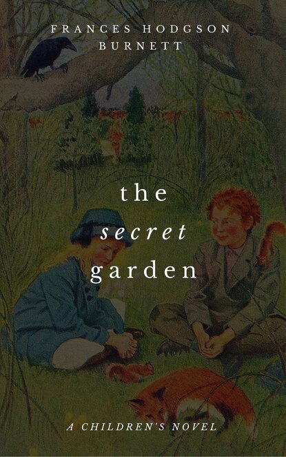 Frances Hodgson Burnett - The Secret Garden (A Children's Novel)